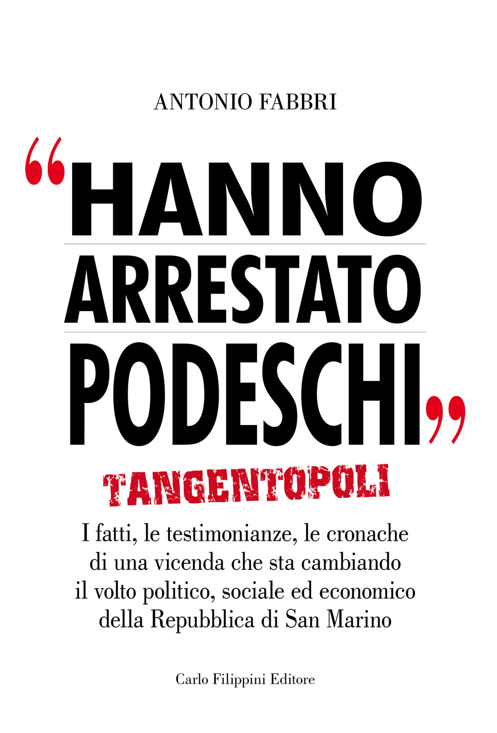 Hanno arrestato Podeschi. Tangentopoli. I fatti, le testimonianze, le cronache di una vicenda che sta cambiando il volto politico, sociale ed economico della Repubblica di San Marino