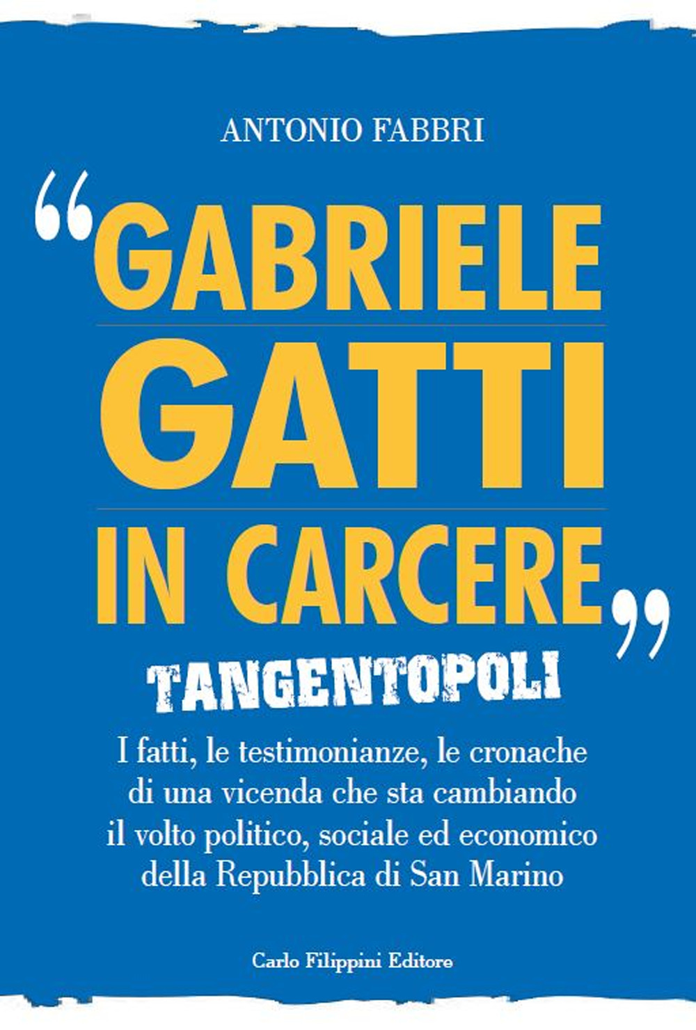 «Gabriele Gatti in carcere». Tangentopoli. I fatti, le testimonianze, le cronache di una vicenda che sta cambiando il volto politico, sociale ed economico della Repubblica di San Marino
