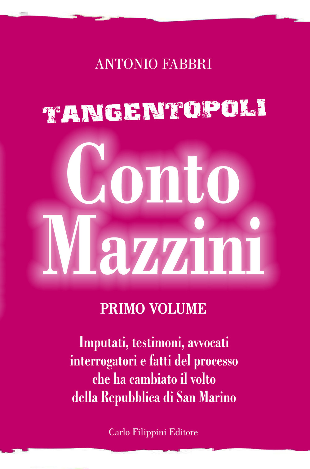 Conto Mazzini. Tangentopoli. Imputati, testimoni, avvocati, interrogatori e fatti del processo che ha cambiato il volto della Repubblica di San Marino. Vol. 1