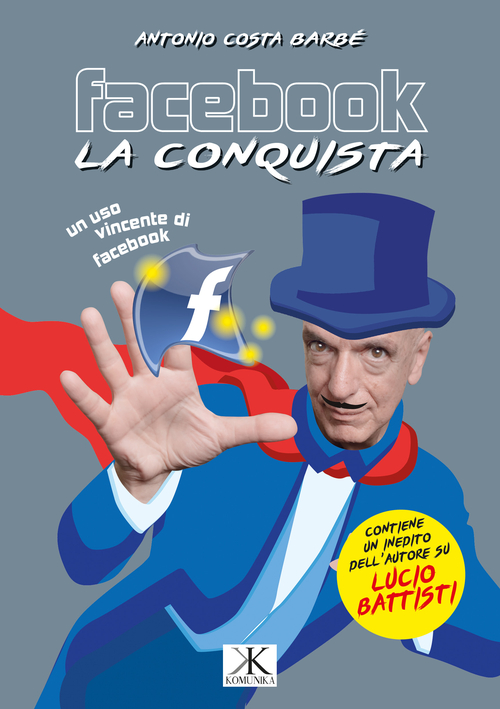 Facebook, la conquista. Contiene inediti dell'autore su Lucio Battisti