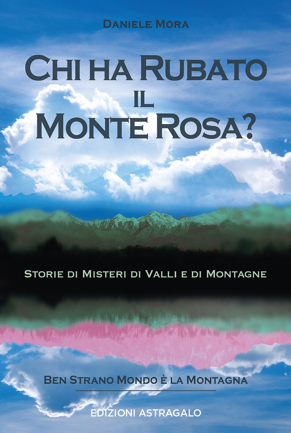 Chi ha rubato il Monte Rosa? Storie di misteri di valli e di montagne