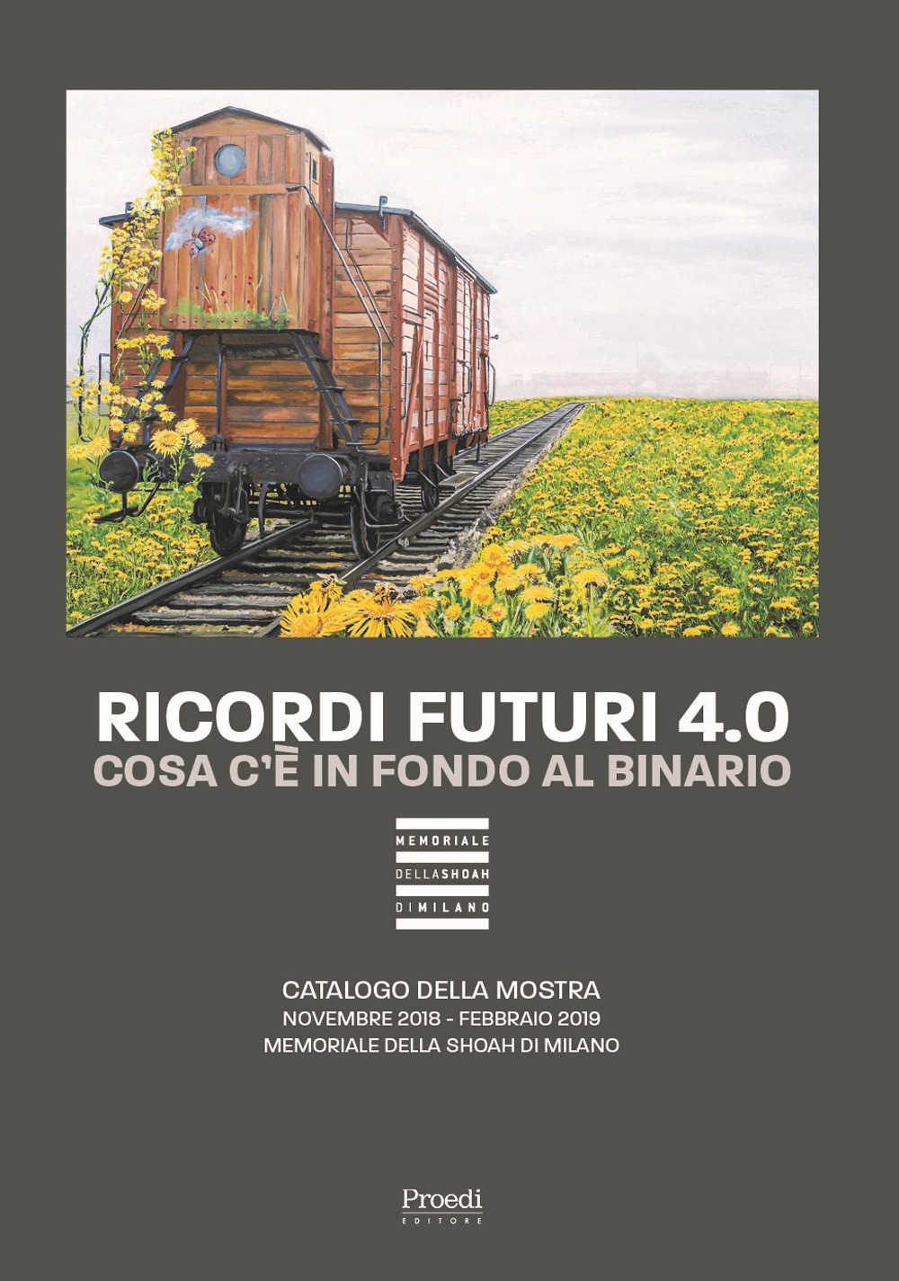 Ricordi futuri 4.0. Cosa c’è in fondo al binario. Catalogo della mostra (Milano, 14 novembre 2018, febbraio 2019)