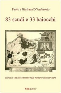 83 scudi e 33 baiocchi. Scorci di vita dell'Ottocento nelle memorie di un servitore