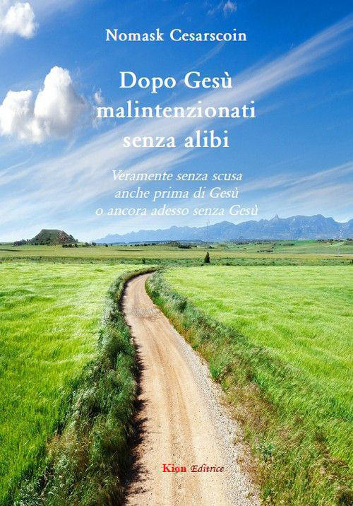 Dopo Gesù malintenzionati senza alibi. Veramente senza scusa anche prima di Gesù o ancora adesso senza Gesù