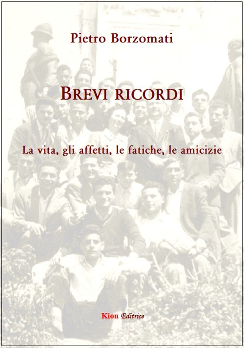 Brevi ricordi. La vita, gli affetti, le fatiche, le amicizie
