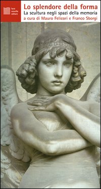 Lo splendore della forma. Le sculture negli spazi della memoria