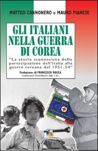 Gli italiani nella guerra di Corea. La storia sconosciuta della partecipazione dell'Italia alla guerra coreana del 1951-1954