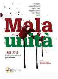 Malaunità. 1861-2011 centocinquat'anni portati male