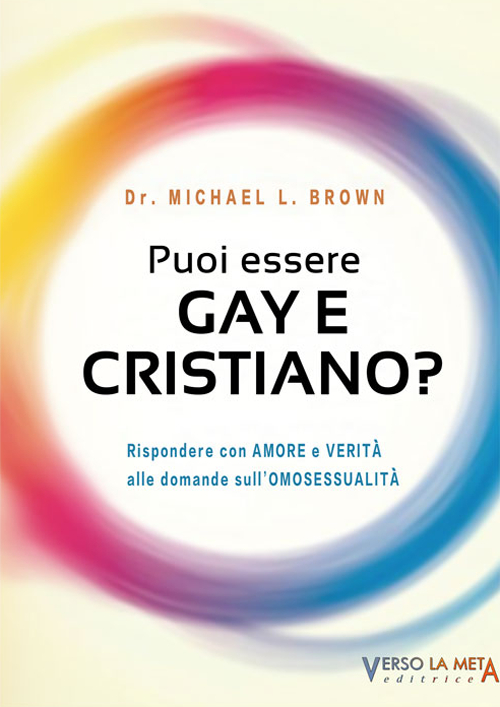 Puoi essere gay e cristiano. Rispondere con amore e verità alle domande sull'omosessualità