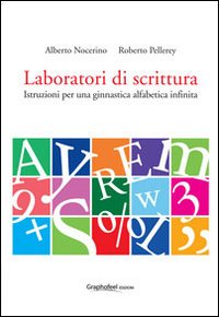 Laboratori di scrittura. Istruzioni per una ginnastica alfabetica infinita
