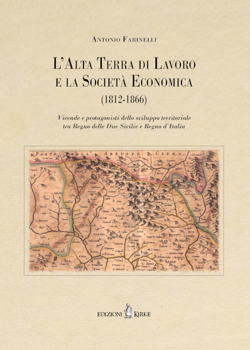 L'Alta Terra di Lavoro e la Società Economica (1812-1866). Vicende e protagonisti dello sviluppo territoriale tra Regno delle Due Sicilie e Regno d’Italia