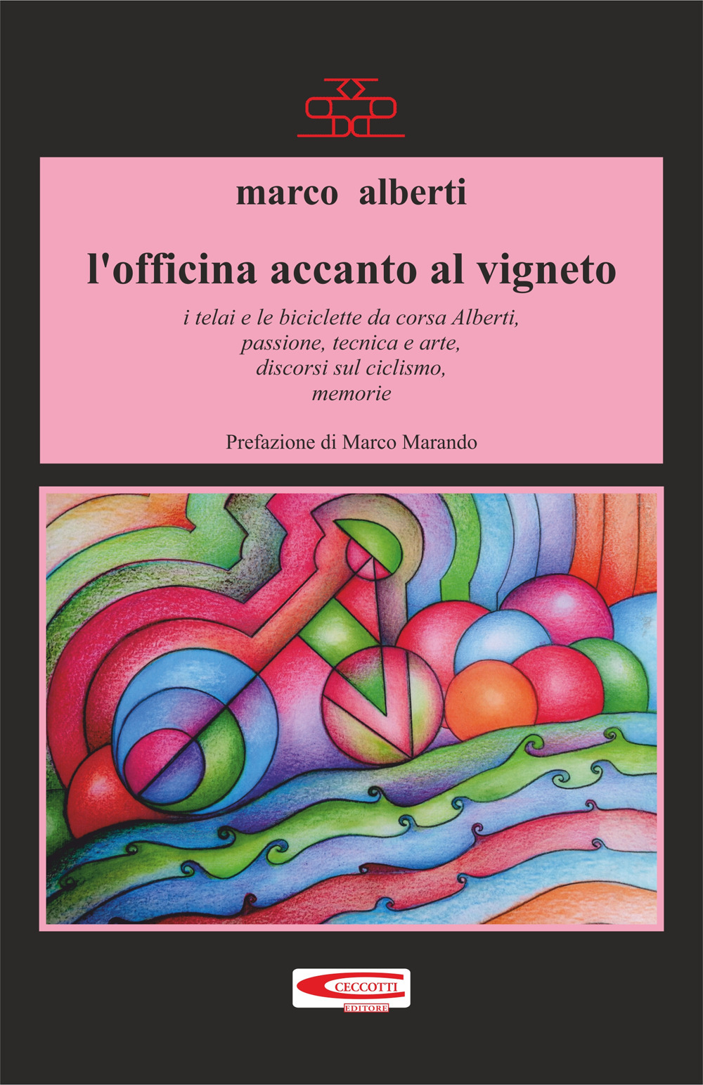 L'officina accanto al vigneto. I telai e le biciclette da corsa Alberti, passione, tecnica, arte, discorsi sul ciclismo, memorie