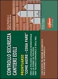 Controllo sicurezza cantieri edili. Prontuario «come agire-cosa fare»