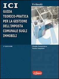 ICI. Guida teorico-pratica per la gestione dell'impresa comunale sugli immobili