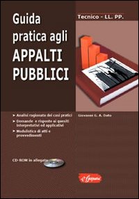 Guida pratica agli appalti pubblici. Analisi ragionata dei casi pratici. Domande e risposte ai quesiti interpretativi ed applicativi..