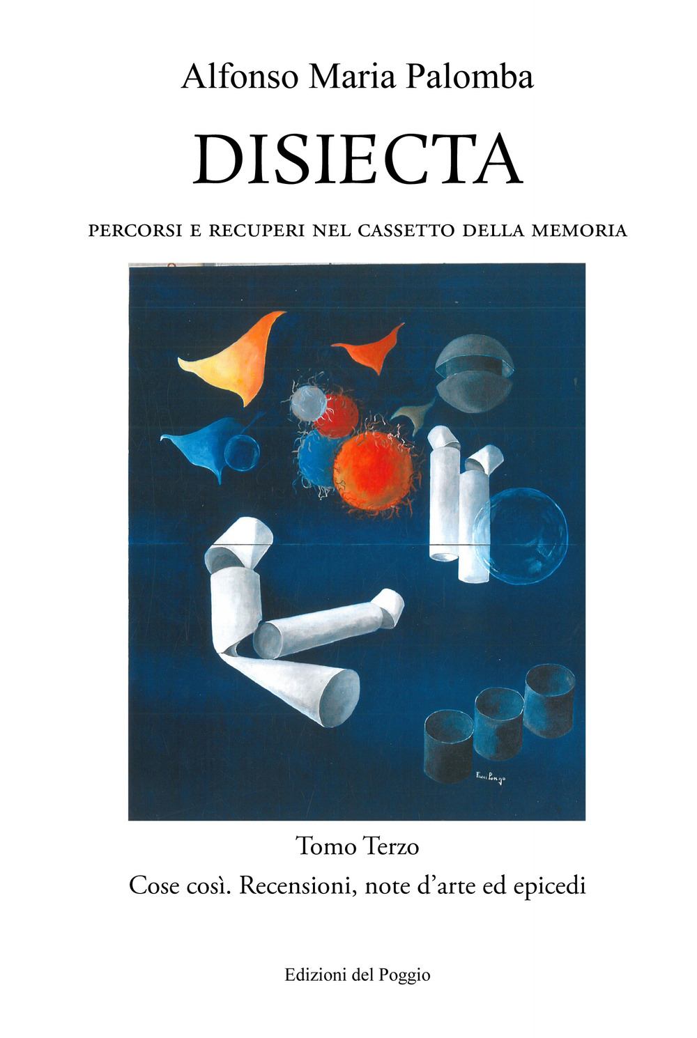 Disiecta. Percorsi e recuperi nel cassetto della memoria. Vol. 3: Cose così. Recensioni, note d'arte ed epicedi