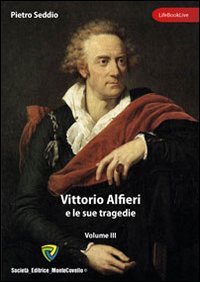 Vittorio Alfieri e le sue tragedie. Vol. 3