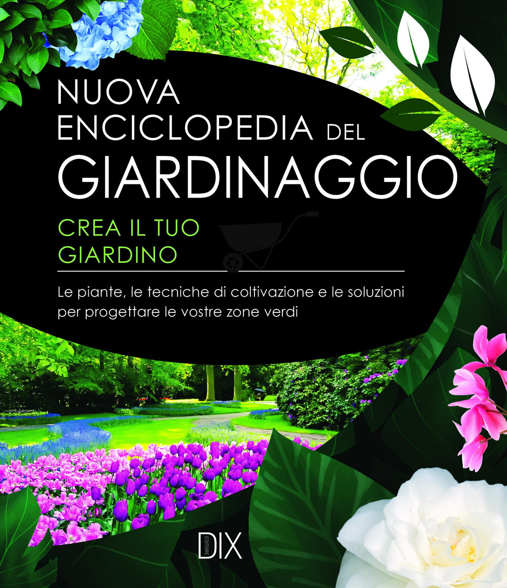 Nuova enciclopedia del giardinaggio. Crea il tuo giardino. Le piante, le tecniche di coltivazione e le soluzioni per progettare le vostre zone verdi
