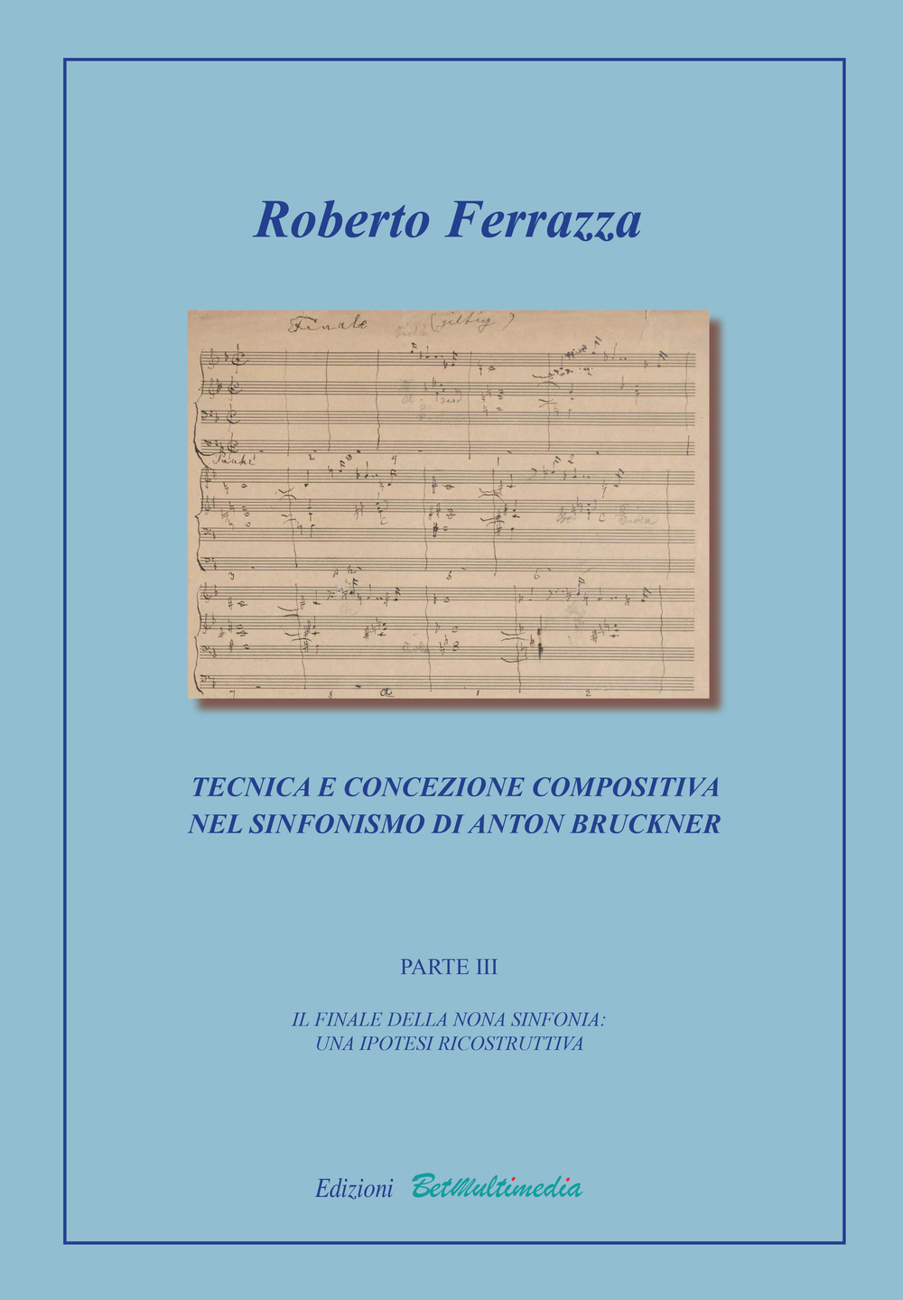 Tecnica e concezione compositiva nel sinfonismo di Anton Bruckner. Vol. 3: Il finale della nona sinfonia: una ipotesi ricostruttiva