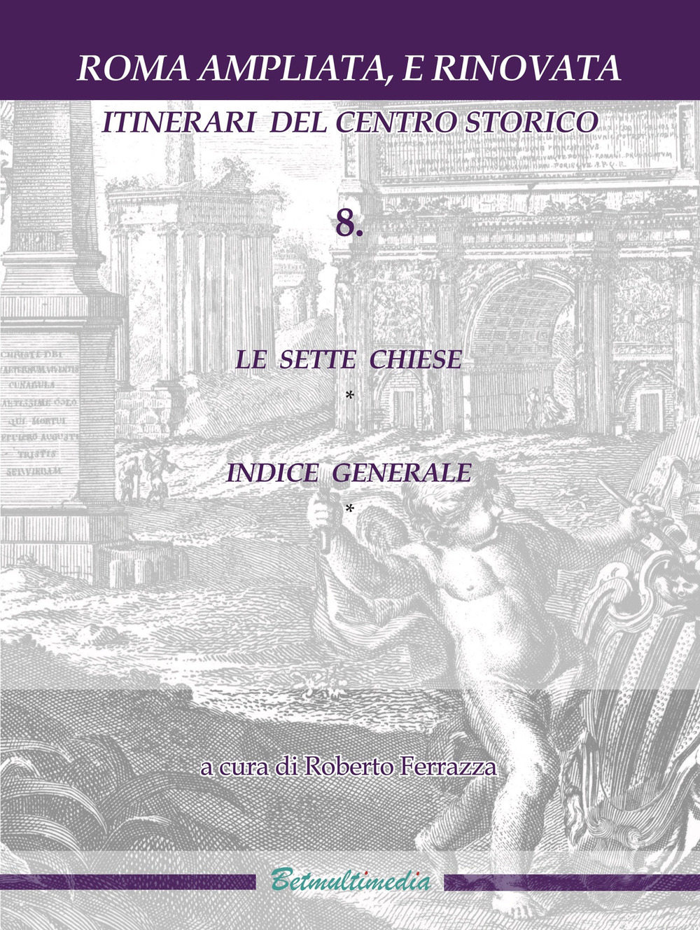 Roma ampliata, e rinovata. Itinerari del centro storico. Vol. 8