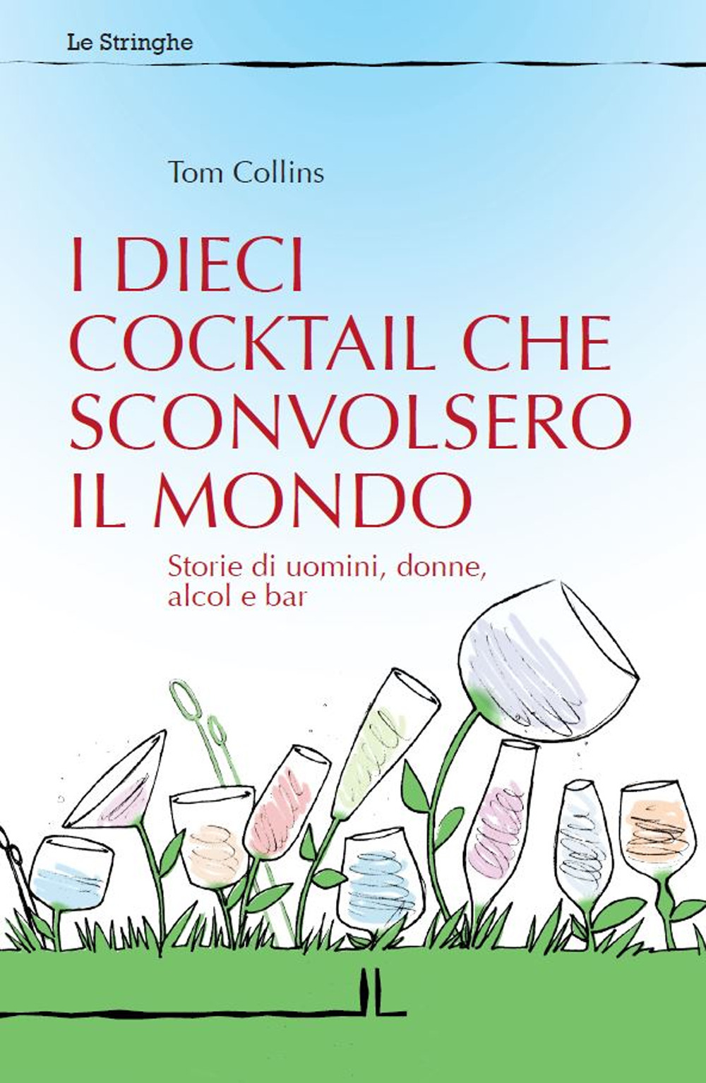 I dieci cocktail che sconvolsero il mondo. Storie di uomini, donne, alcol e bar