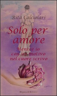 Solo per amore. Mentre io con un motivo nel cuore scrivo