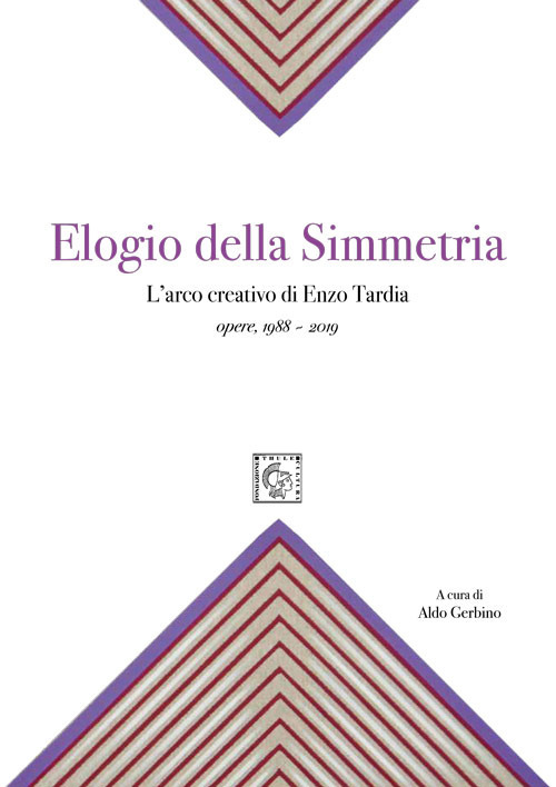 Elogio della simmetria. L’arco creativo di Enzo Tardia. Opere 1988-2019