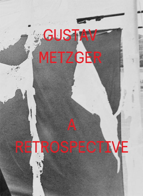 Gustav Metzger. Act or perish! A retrospective