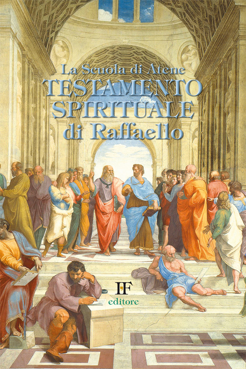La scuola di Atene. Testamento spirituale di Raffaello
