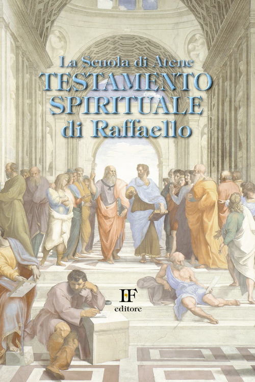 La scuola di Atene. Testamento spirituale di Raffaello