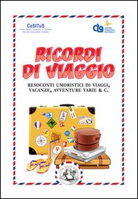 Ricordi di viaggio. Resoconti umoristici di viaggi, vacanze, avventure varie & C.