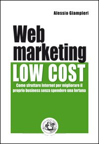 Web marketing low cost. Come sfruttare internet per migliorare il proprio business senza spendere una fortuna