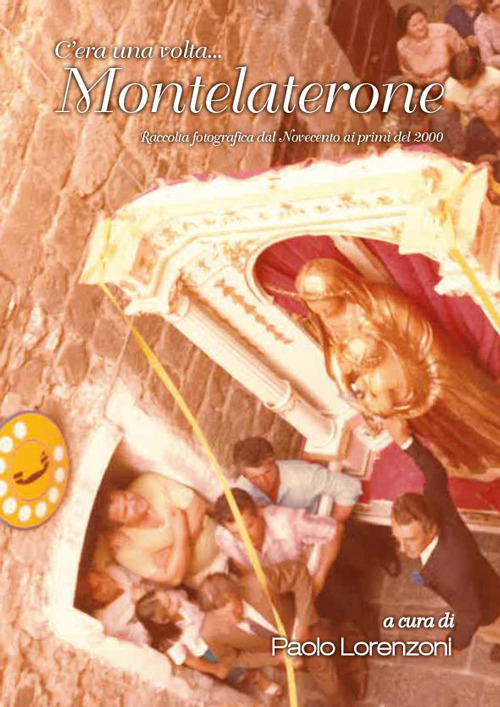 C’era una volta... Montelaterone. Raccolta fotografica dal Novecento ai primi del 2000