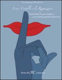 Eros, Catullo e le ragazzacce. Dov'è finito il mio Catullo e... la sua tunica gonfia di piacere?