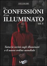Le confessioni di un illuminato. Vol. 1: Tutta la verità sugli illuminati e il nuovo ordine