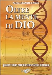 Oltre la mente di Dio. Vol. 1: Quando l'uomo creò Dio senza sapere di esserlo