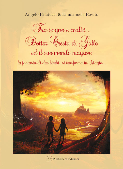 Tra sogno e raltà... Dottor Cresta di Gallo ed il suo mondo magico. La fantasia di due bimbi.. si trasforma in... magia...