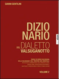 Dizionario del dialetto valsuganotto. Vol. 2: Parole di Borgo Valsugana, della Valsugana e del Trentino sud-orientale