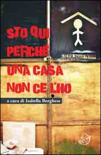 Sto qui perché una casa non ce l'ho