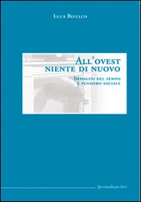 All'Ovest niente di nuovo. Immagini del tempo e pensiero sociale