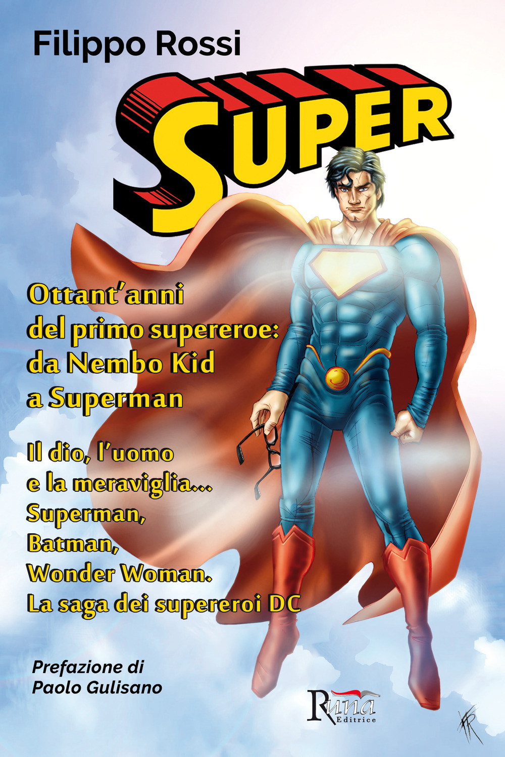 Super. Ottant'anni del primo supereroe: da Nembo Kid a Superman. Il dio, l'uomo e la meraviglia... Superman, Batman, Wonder Woman. La saga dei supereroi DC