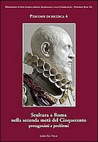 Scultura a Roma nella seconda metà del Cinquecento. Protagonisti e problemi