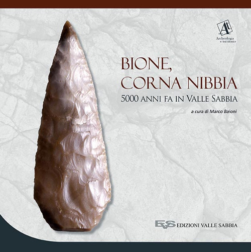 Bione, Corna Nibbia. 5000 anni fa in Valle Sabbia. Catalogo della mostra (Bione, 18 settembre 2016-26 marzo 2017)