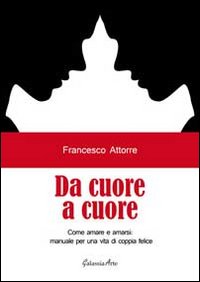Da cuore a cuore. Come amare e amarsi, manuale per una vita di coppia felice