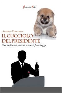 Il cucciolo del presidente. Storie di cani, amori e onesti fuorilegge