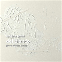 Del Bianco (avrei voluto dirvi). Opere di Luciano Testa