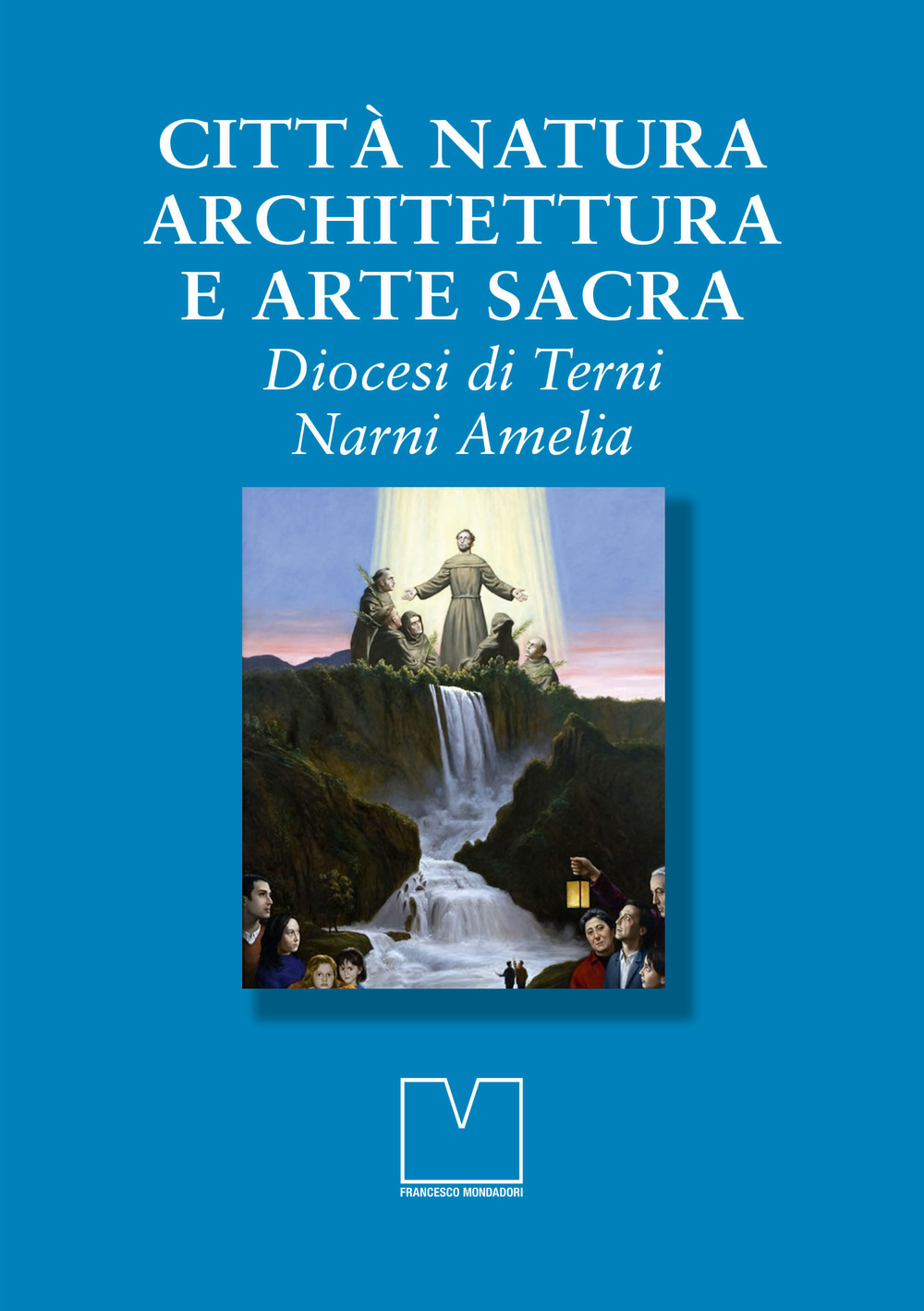 Città natura architettura e arte sacra. Diocesi di Terni Narni Amelia