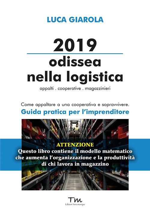 2019 Odissea nella logistica. Appalti, cooperative, magazzinieri. Come appaltare a una cooperativa e sopravvivere. Guida pratica per l’imprenditore