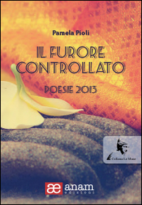 Il furore controllato. Poesie 2013