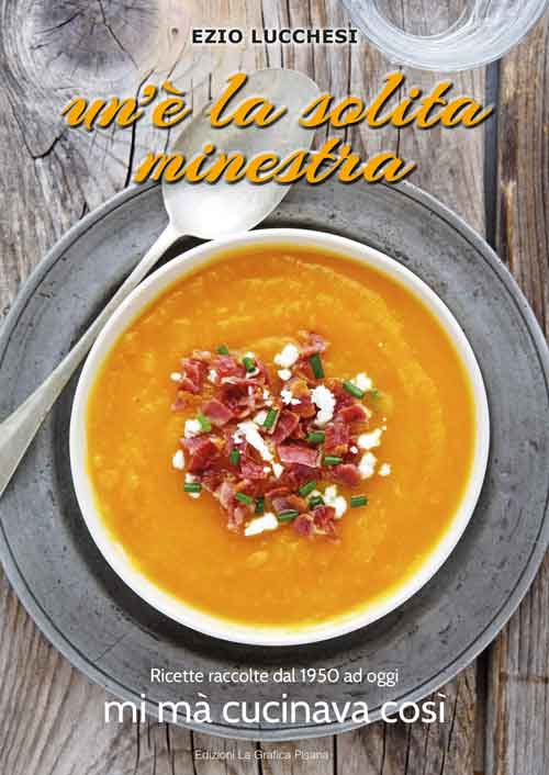 Un'è la solita minestra. Ricette raccolte dal 1950 ad oggi. Mi mà cucinava così